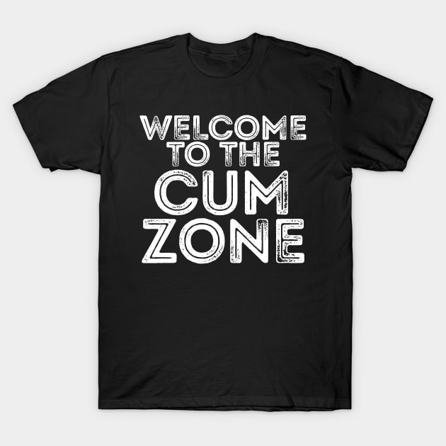 WELCOME TO THE CUM ZONE T-Shirt by giovanniiiii